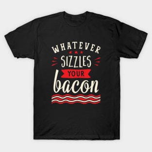 Whatever Sizzles Your Bacon Typography T-Shirt